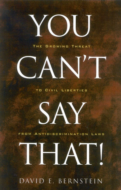 You Can't Say That! (The Growing Threat to Civil Liberties from Antidiscrimination Laws) by Davis Bernstein, 9781930865600