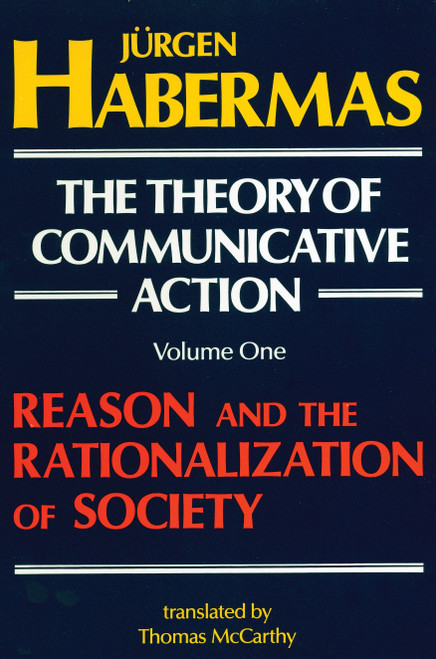 The Theory of Communicative Action: Volume 1 (Reason and the Rationalization of Society) by Juergen Habermas, Thomas McCarthy, 9780807015070