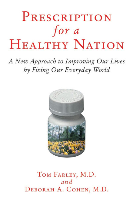 Prescription for a Healthy Nation (A New Approach to Improving Our Lives by Fixing Our Everyday World) by Tom Farley, M.D., Deb Cohen, 9780807021170