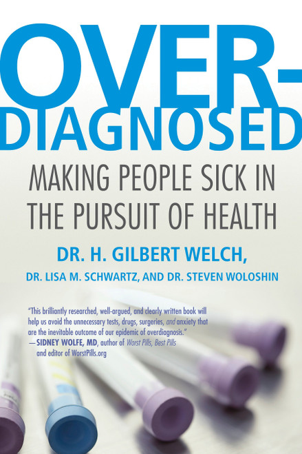 Overdiagnosed (Making People Sick in the Pursuit of Health) by H. Gilbert Welch, Lisa Schwartz, Steve Woloshin, 9780807021996