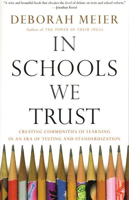 In Schools We Trust (Creating Communities of Learning in an era of Testing and Standardization) by Deborah Meier, 9780807031513