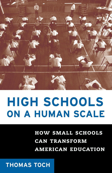 High Schools on a Human Scale (How Small Schools Can Transform American Education) by Tom Toch, 9780807032459