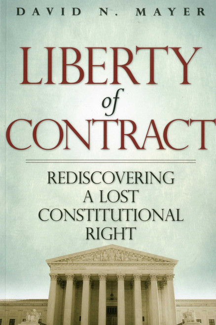 Liberty of Contract (Rediscovering a Lost Constitutional Right) by David Mayer, 9781935308393