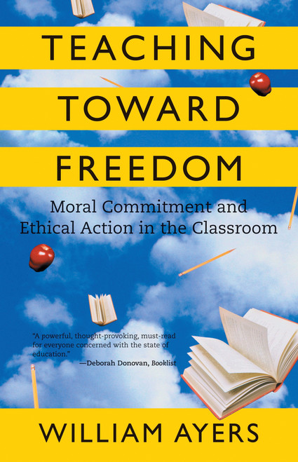 Teaching Toward Freedom (Moral Commitment and Ethical Action in the Classroom) by William Ayers, 9780807032695