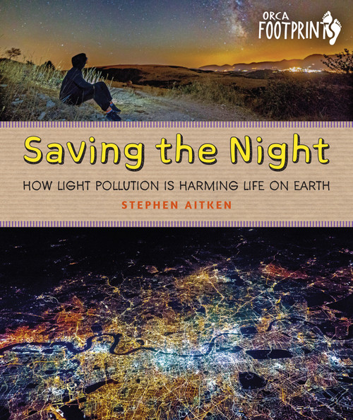 Saving the Night (How Light Pollution Is Harming Life on Earth) by Stephen Aitken, 9781459831070