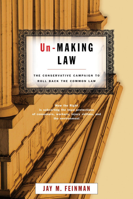 Un-Making Law (The Conservative Campaign to Roll Back the Common Law) by Jay Feinman, 9780807044278
