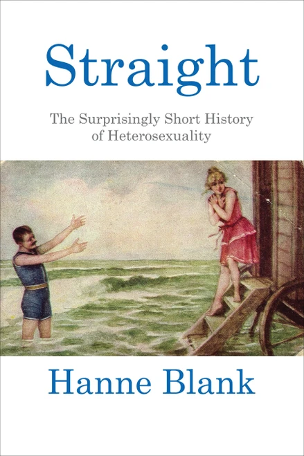 Straight (The Surprisingly Short History of Heterosexuality) by Hanne Blank, 9780807044599