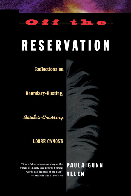 Off the Reservation (Relfections on Boundary-Busting Border-Crossing Loose Cannons) by Paula Gunn Allen, 9780807046418
