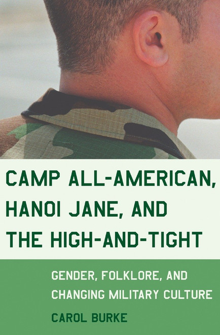 Camp All-American, Hanoi Jane, and the High-and-Tight (Gender, Folklore, and Changing Military Culture) by Carol Burke, 9780807046593