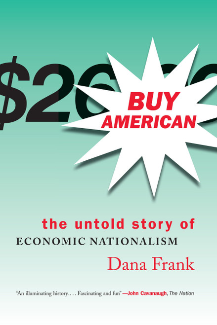 Buy American (The Untold Story of Economic Nationalism) by Dana Frank, 9780807047118
