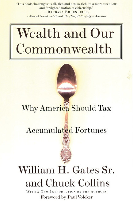 Wealth and Our Commonwealth (Why America Should Tax Accumulated Fortunes) by William H. Gates, Chuck Collins, 9780807047194