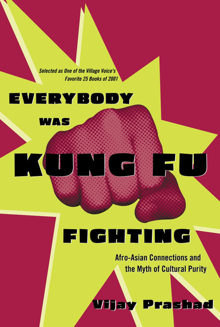 Everybody Was Kung Fu Fighting (Afro-Asian Connections and the Myth of Cultural Purity) by Vijay Prashad, 9780807050118