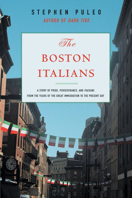 The Boston Italians (A Story of Pride, Perseverance, and Paesani, from the Years of the Great Immigration to the Present Day) by Stephen Puleo, 9780807050378