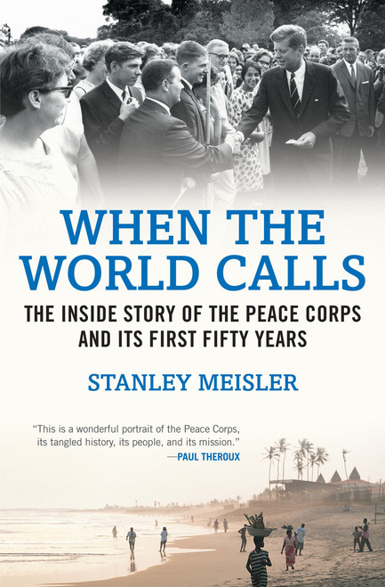 When the World Calls (The Inside Story of the Peace COrps and Its First Fifty Years) by Stanley Meisler, 9780807050514