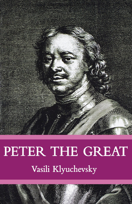 Peter The Great (The Classic Biography of Tsar Peter the Great) by Vasisi Klyuchevsky, Liliana Archibald, 9780807056479