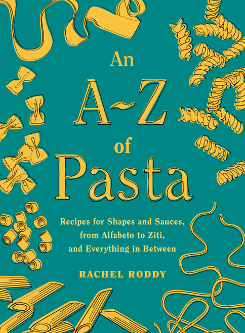 An A-Z of Pasta (Recipes for Shapes and Sauces, from Alfabeto to Ziti, and Everything in Between: A Cookbook) by Rachel Roddy, 9780593535394