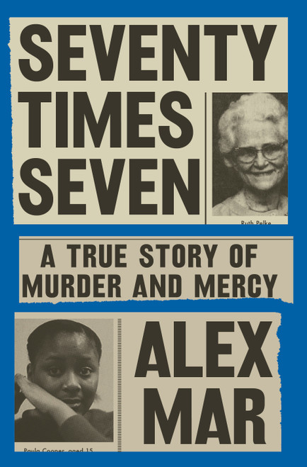 Seventy Times Seven (A True Story of Murder and Mercy) by Alex Mar, 9780525522157