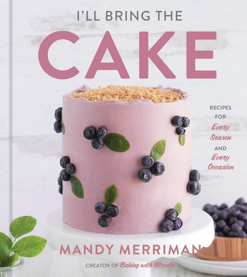 I'll Bring The Cake (Recipes for Every Season and Every Occasion) by Mandy Merriman, 9780358697244