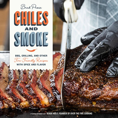 Chiles and Smoke (BBQ, Grilling, and Other Fire-Friendly Recipes with Spice and Flavor) by Brad Prose, 9780760378113
