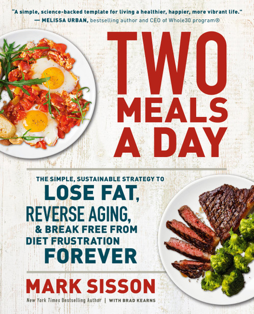 Two Meals a Day (The Simple, Sustainable Strategy to Lose Fat, Reverse Aging, and Break Free from Diet Frustration Forever) - 9781538736968 by Mark Sisson, Brad Kearns, 9781538736968