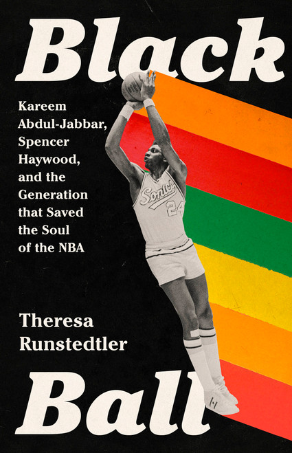Black Ball (Kareem Abdul-Jabbar, Spencer Haywood, and the Generation that Saved the Soul of the NBA) by Theresa Runstedtler, 9781645036951