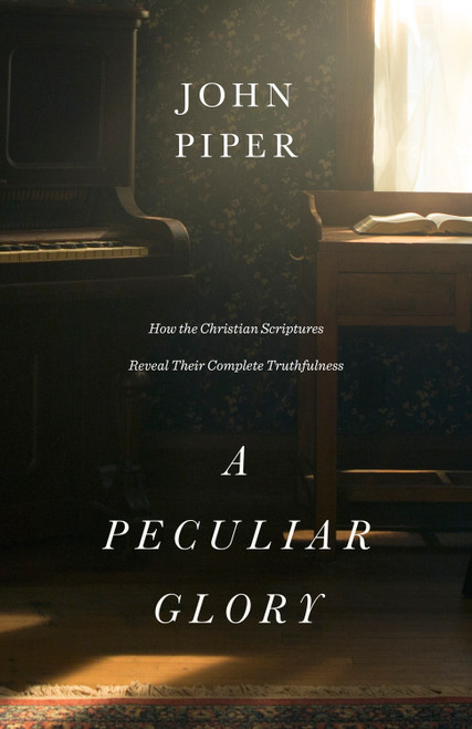 A Peculiar Glory (How the Christian Scriptures Reveal Their Complete Truthfulness) by John Piper, 9781433552632