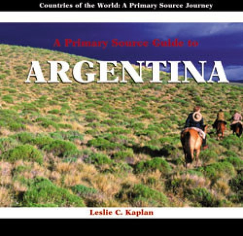 A Primary Source Guide to Argentina by Leslie C. Kaplan, 9781404227491