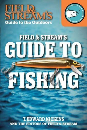 Field & Stream's Guide to Fishing by The Editors of Field and Stream, T. Edward Nickens, 9781482423006
