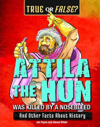 Attila the Hun Was Killed by a Nosebleed (And Other Facts About History) - 9780766077263 by Jan Payne, Steven Wilder, 9780766077263