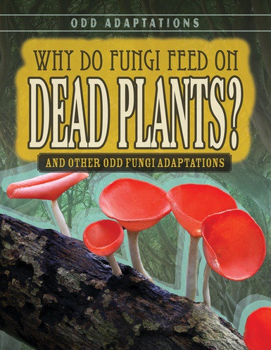 Why Do Fungi Feed on Dead Plants? (And Other Odd Fungi Adaptations) by Janey Levy, 9781538220191