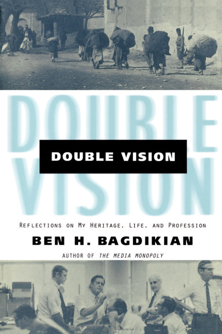 Double Vision (Reflections On My Heritage, Life, and Profession) by Ben H. Bagdikian, 9780807070673