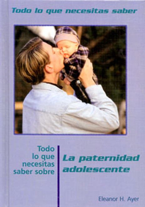 Todo lo que necesitas saber sobre la paternidad adolescente (Everything You Need to Know About Teen Fatherhood) by Eleanor H. Ayer, 9780823935857