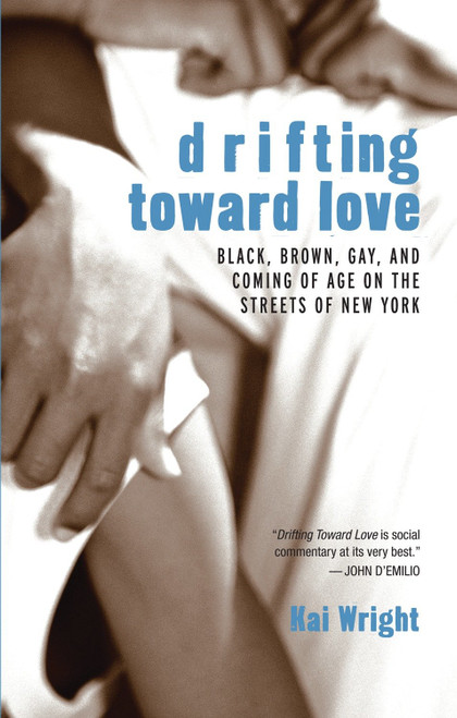 Drifting Toward Love (Black, Brown, Gay, and Coming of Age on the Streets of New York) by Kai Wright, 9780807079690