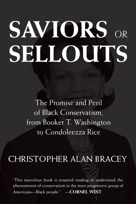 Saviors or Sellouts (The Promise and Peril of Black Conservatism, from Booker T. Washington to Condoleezza Rice) by Christopher Bracey, 9780807083765