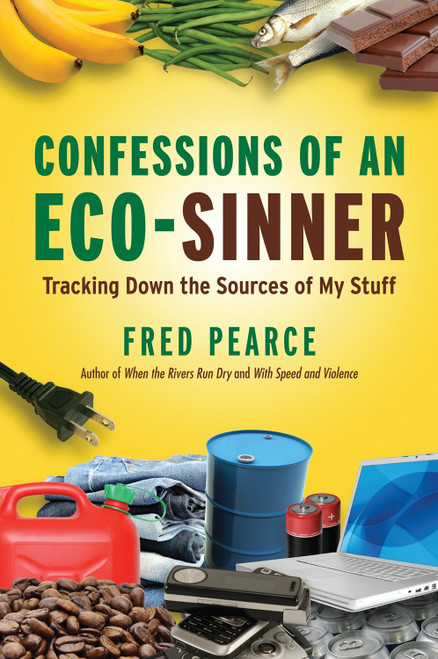 Confessions of an Eco-Sinner (Tracking Down the Sources of My Stuff) by Fred Pearce, 9780807085950