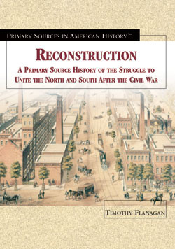 Reconstruction (A Primary Source History of the Struggle to Unite the North and South After the Civil War) by Timothy Flanagan, 9781404201774