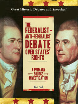 The Federalist-Anti-Federalist Debate Over States' Rights (A Primary Source Investigation) by Lea Ball, 9781404201491