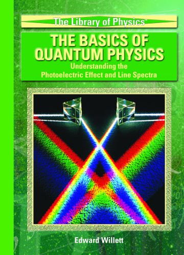 The Basics of Quantum Physics (Understanding the Photoelectric Effect and Line Spectra) by Edward Willett, 9781404203341