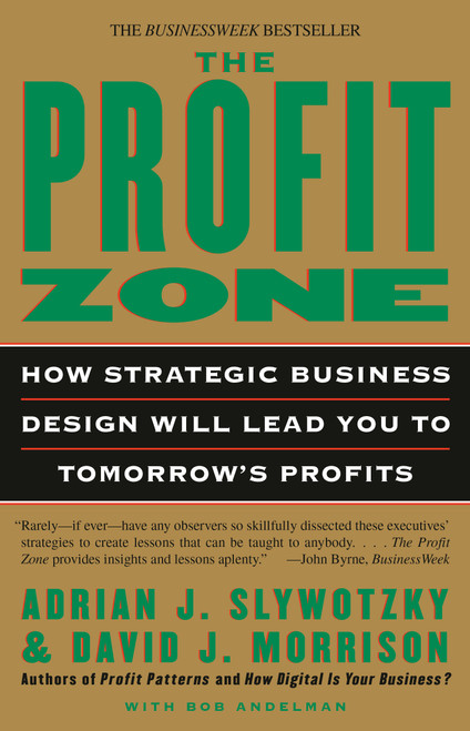 The Profit Zone (How Strategic Business Design Will Lead You to Tomorrow's Profits) by Adrian J. Slywotzky, David J. Morrison, Bob Andelman, 9780812933048