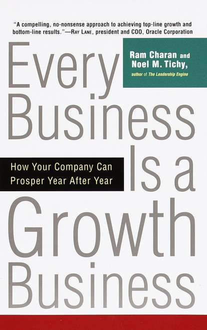 Every Business Is a Growth Business (How Your Company Can Prosper Year After Year) by Ram Charan, Noel Tichy, 9780812933055
