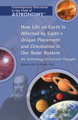 How Life on Earth Is Affected by Earth's Unique Placement and Orientation in Our Solar System (An Anthology of Current Thought) by Eric M. Monier Ph.D., 9781404203921
