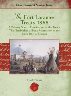 The Fort Laramie Treaty, 1868 (A Primary Source Examination of the Treaty That Established a Sioux Reservation in the Black Hills of Dakota) by Jennifer Viegas, 9781404204386