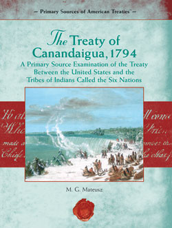 The Treaty of Canandaigua, 1794 (A Primary Source Examination of the Treaty Between the United States and the Tribes of Indians called the Six Nations) by M. G. Mateusz, 9781404204430