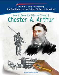 How to Draw the Life and Times of Chester A. Arthur by Rachel Criscione, 9781404229983
