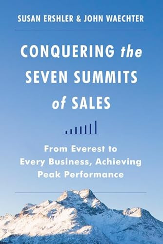 Conquering the Seven Summits of Sales (From Everest to Every Business, Achieving Peak Performance) by Susan Ershler, John Waechter, 9780062282644