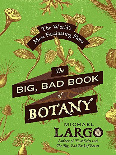 The Big, Bad Book of Botany (The World's Most Fascinating Flora) by Michael Largo, 9780062282750