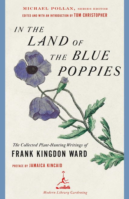 In the Land of the Blue Poppies (The Collected Plant-Hunting Writings of Frank Kingdon Ward) by Frank Kingdon Ward, Tom Christopher, Jamaica Kincaid, 9780812967395