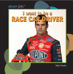 I Want to Be a Race Car Driver by Katie Franks, 9781404236233