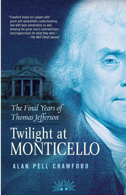 Twilight at Monticello (The Final Years of Thomas Jefferson) by Alan Pell Crawford, 9780812969467