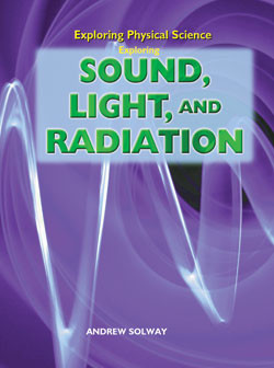 Exploring Sound, Light, and Radiation by Andrew Solway, 9781404237469